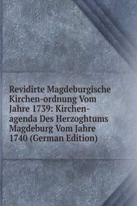 Revidirte Magdeburgische Kirchen-ordnung Vom Jahre 1739: Kirchen-agenda Des Herzoghtums Magdeburg Vom Jahre 1740 (German Edition)