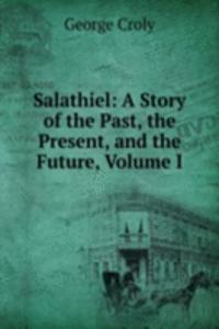 Salathiel: A Story of the Past, the Present, and the Future, Volume I