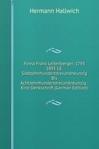 Firma Franz Leitenberger: 1793  1893 I.E. Siebzehnhundertdreiundneunzig Bis Achtzehnhundertdreiundneunzig : Eine Denkschrift (German Edition)