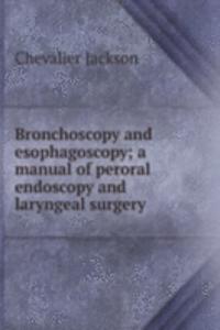 Bronchoscopy and esophagoscopy; a manual of peroral endoscopy and laryngeal surgery