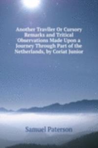 Another Travller Or Cursory Remarks and Tritical Observations Made Upon a Journey Through Part of the Netherlands, by Coriat Junior