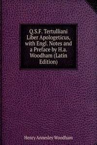 Q.S.F. Tertulliani Liber Apologeticus, with Engl. Notes and a Preface by H.a. Woodham (Latin Edition)