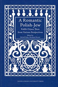 A Romantic Polish–Jew – Rabbi Ozjasz Thon from Various Perspectives