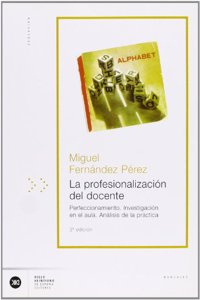 La profesionalizacion del docente: Perfeccionamiento investigacion en el aula, analisis de la practica