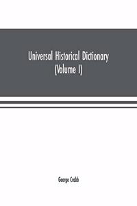 Universal historical dictionary; or, Explanation of the names of persons and places in the departments of Biblical, political, and ecclesiastical history, mythology, heraldry, biography, bibliography, geography, and numismatics. Illustrated by port