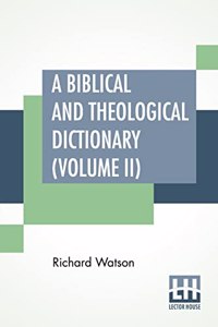 Biblical And Theological Dictionary (Volume II): In Two Volumes, Vol. II. (J - Z). Explanatory Of The History, Manners, And Customs Of The Jews, And Neighbouring Nations. With An Account Of The Mos