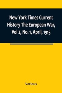 New York Times Current History The European War, Vol 2, No. 1, April, 1915; April-September, 1915