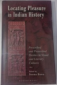 Locating Pleasure in Indian History: Prescribed and Proscribed Desires in Visual and Literary Cultures