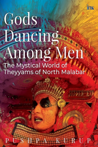 Gods Dancing among Men: The Theyyams of North Malabar