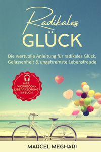 Radikales Glück: Die wertvolle Anleitung für radikales Glück, Gelassenheit & ungebremste Lebensfreude