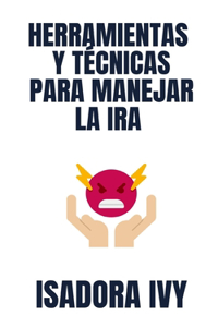 Herramientas y Técnicas para Manejar la Ira