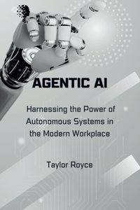 Agentic AI: Harnessing the Power of Autonomous Systems in the Modern Workplace