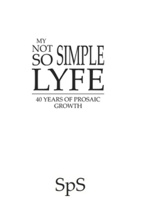 My Not So Simple Lyfe: 40 Years of Prosaic Growth