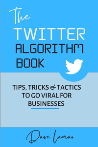 Twitter Algorithm Book: Tips, Tricks & Tactics to Go Viral for Businesses