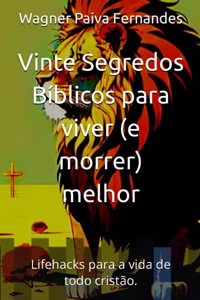 Vinte Segredos Bíblicos para viver (e morrer) melhor