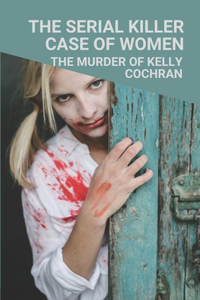 The Serial Killer Case Of Women
