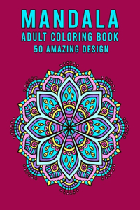 Mandala Adult Coloring Book: Mandala Coloring Book For Adult Relaxation: 50 Amazing Mandala Designs - Mandala Stress Relieving Adult Coloring Book