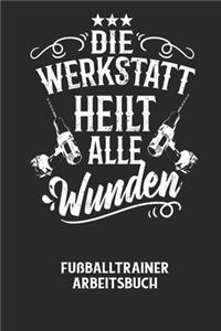 DIE WERKSTATT HEILT ALLE WUNDEN - Fußballtrainer Arbeitsbuch