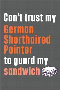 Can't trust my German Shorthaired Pointer to guard my sandwich