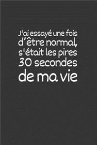 J'ai essayé une fois d'être normal, s'était les pires 30 secondes de ma vie