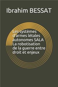 Les systèmes d'armes létales autonomes SALA La robotisation de la guerre entre droit et enjeux