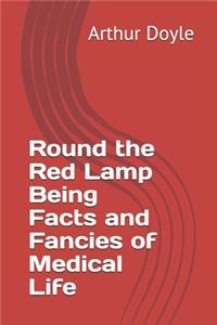 Round the Red Lamp Being Facts and Fancies of Medical Life