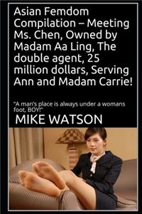 Asian Femdom Compilation - Meeting Ms. Chen, Owned by Madam Aa Ling, The double agent, 25 million dollars, Serving Ann and Madam Carrie!
