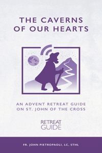 Caverns of our Hearts: An Advent Retreat Guide on St. John of the Cross