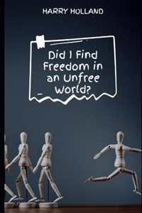 Did I Find Freedom in an Unfree World?