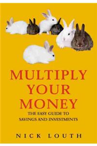 Multiply Your Money: The Easy Guide to Savings and Investments