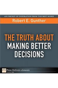 The Truth about Making Better Decisions
