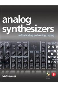 Analog Synthesizers: Understanding, Performing, Buying: From the Legacy of Moog to Software Synthesis