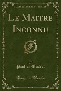 Le Maitre Inconnu, Vol. 2 (Classic Reprint)