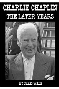 Charlie Chaplin: The Later Years