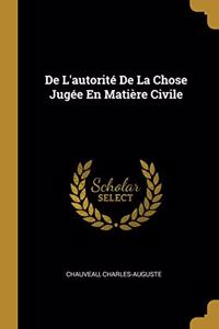 De L'autorité De La Chose Jugée En Matière Civile