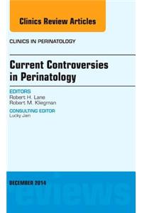 Current Controversies in Perinatology, an Issue of Clinics in Perinatology