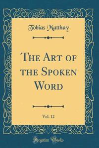 The Art of the Spoken Word, Vol. 12 (Classic Reprint)