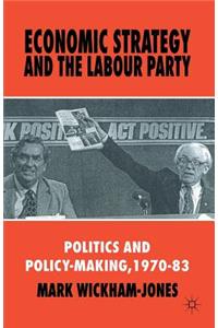 Economic Strategy and the Labour Party: Politics and Policy-Making, 1970-83