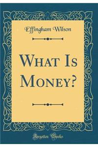 What Is Money? (Classic Reprint)