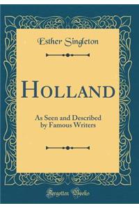 Holland: As Seen and Described by Famous Writers (Classic Reprint)
