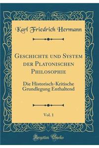 Geschichte und System der Platonischen Philosophie, Vol. 1: Die Historisch-Kritische Grundlegung Enthaltend (Classic Reprint)