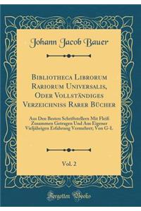 Bibliotheca Librorum Rariorum Universalis, Oder Vollständiges Verzeichniss Rarer Bücher, Vol. 2: Aus Den Besten Schriftstellern Mit Fleiß Zusammen Getragen Und Aus Eigener Vieljährigen Erfahrung Vermehret; Von G-L (Classic Reprint)