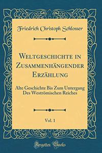 Weltgeschichte in ZusammenhÃ¤ngender ErzÃ¤hlung, Vol. 1: Alte Geschichte Bis Zum Untergang Des WestrÃ¶mischen Reiches (Classic Reprint)