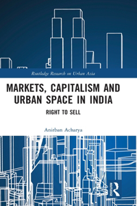 Markets, Capitalism and Urban Space in India