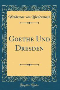 Goethe Und Dresden (Classic Reprint)