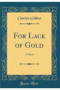 For Lack of Gold: A Novel (Classic Reprint)