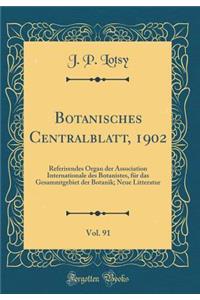 Botanisches Centralblatt, 1902, Vol. 91: Referirendes Organ der Association Internationale des Botanistes, für das Gesammtgebiet der Botanik; Neue Litteratur (Classic Reprint)