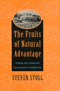 Fruits of Natural Advantage: Making the Industrial Countryside in California