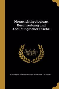 Horae ichthyologicae. Beschreibung und Abbildung neuer Fische.