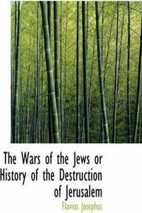 Wars of the Jews or History of the Destruction of Jerusalem